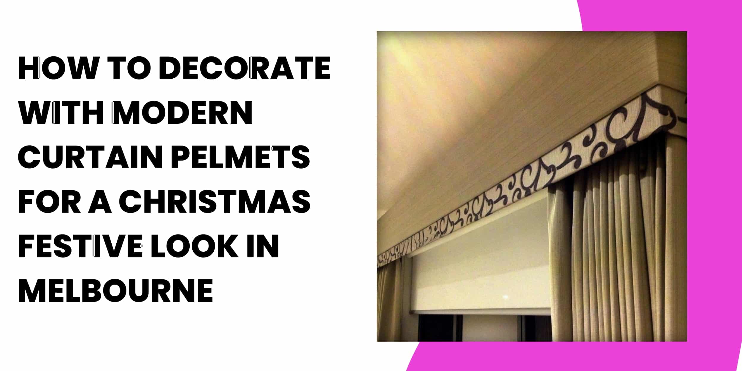 How to Decorate with Modern Curtain Pelmets for  a Christmas Festive Look in Melbourne 