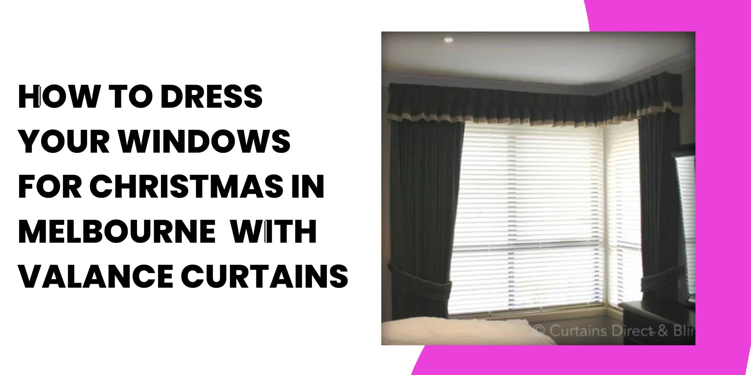 How to Dress Your Windows for Christmas in Melbourne  with Valance Curtains 