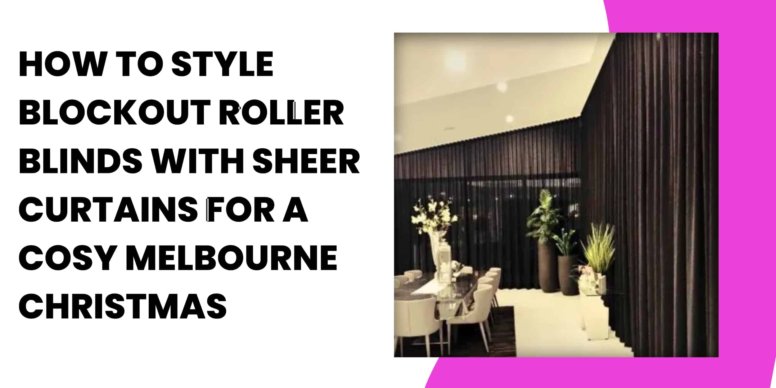 How to Style Blockout Roller Blinds with Sheer Curtains for a Cosy Melbourne Christmas