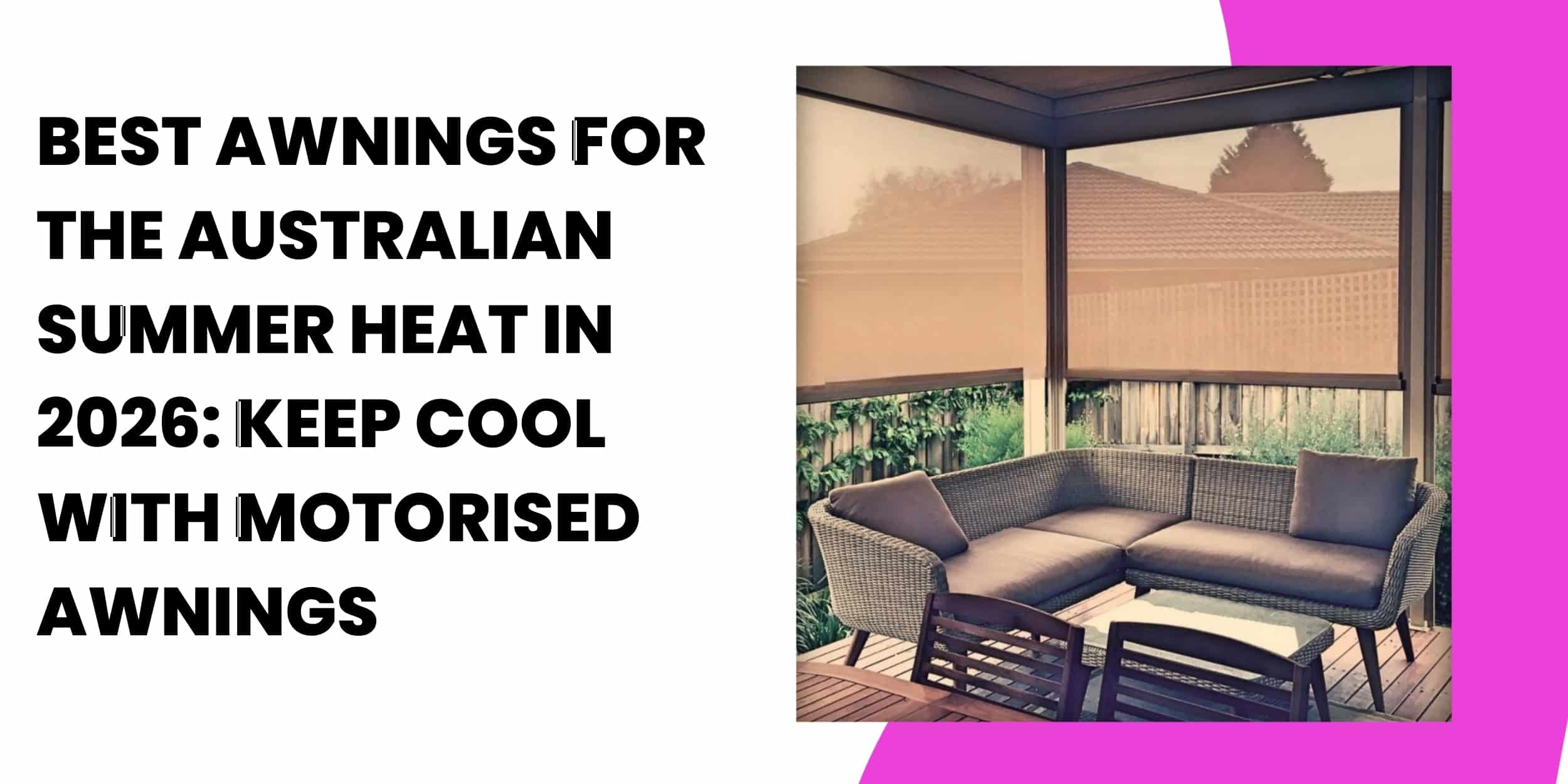 Best Awnings for the Australian Summer Heat in 2026: Keep Cool with Motorised Awnings