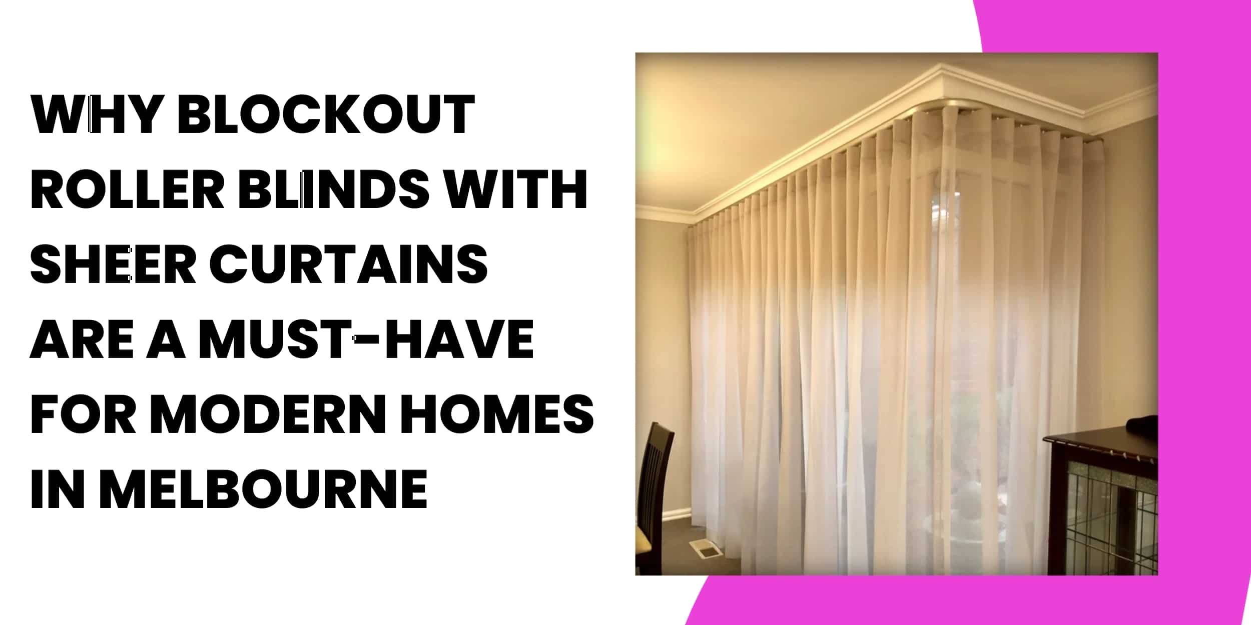 Why Blockout Roller Blinds with Sheer Curtains Are a Must-Have for Modern Homes in Melbourne