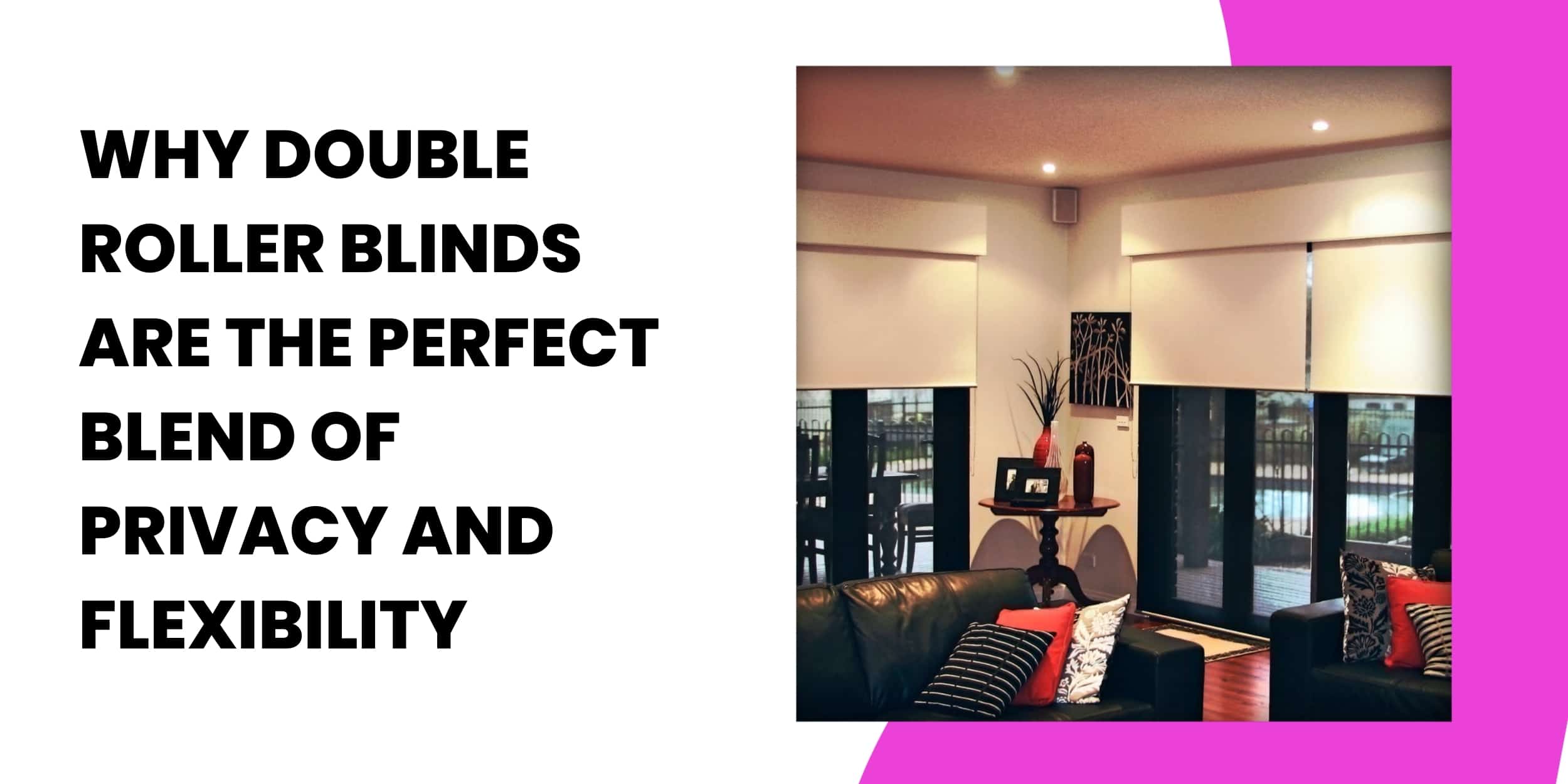 Why Double Roller Blinds Are the Perfect Blend of Privacy and Flexibility